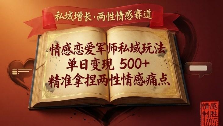 揭秘情感恋爱军师私域变现秘籍：日入5000+实战攻略，直击两性情感核心痛点-微七七网-是一个专注于全域获客|流量矩阵化打法的团队！