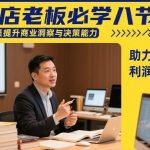 抖店老板必学八节课：商业洞察与决策提升秘籍，实现单店利润倍增-微七七网-是一个专注于全域获客|流量矩阵化打法的团队！