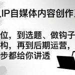 个人IP内容创作全系统解析：从定位、选题到钩子设计与运营实战，一步步打造爆款自媒体-微七七网-是一个专注于全域获客|流量矩阵化打法的团队！