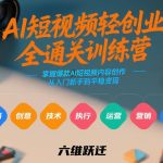 AI短视频轻创业六维训练营：从入门新手到爆款变现的全通关内容创作攻略-微七七网-是一个专注于全域获客|流量矩阵化打法的团队！