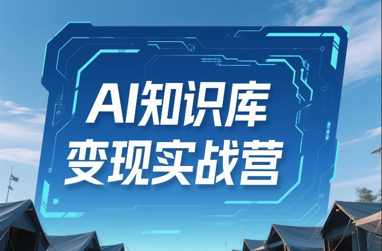 AI知识库变现实战营：三步破解产品、内容与变现难题，实现即刻盈利与长期运营-微七七网-是一个专注于全域获客|流量矩阵化打法的团队！