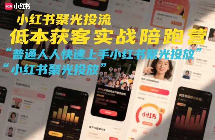 小红书聚光投流实战陪跑营：低成本获客指南，手把手教你快速上手精准投放-微七七网-是一个专注于全域获客|流量矩阵化打法的团队！