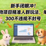 私域宠物项目新手速成指南：精准人群引流实操，日变现300+不违规不封号秘籍-微七七网-是一个专注于全域获客|流量矩阵化打法的团队！